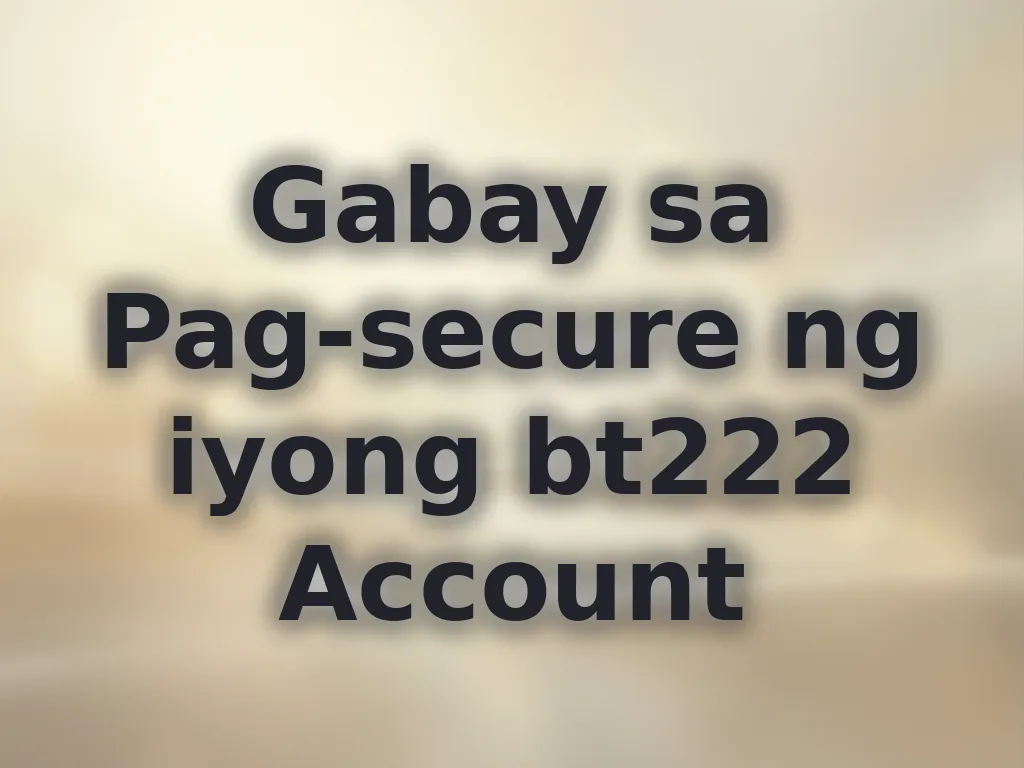 Gabay sa Pag-secure ng iyong bt222 Account