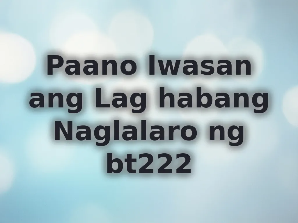 Paano Iwasan ang Lag habang Naglalaro ng bt222
